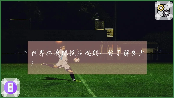 世界杯滚球投注规则，你了解多少？